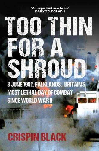 Too Thin for a Shroud : 8 June 1982, Falklands: Britain's Most Lethal Day of Combat since World War II