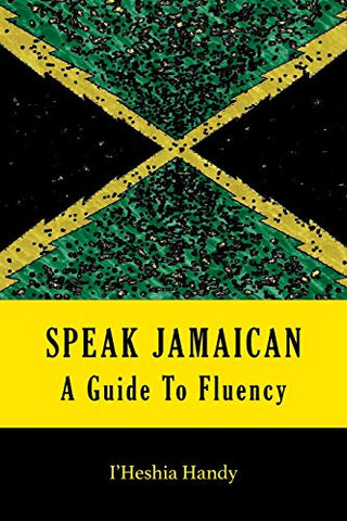 Speak Jamaican: A Guide to Fluency