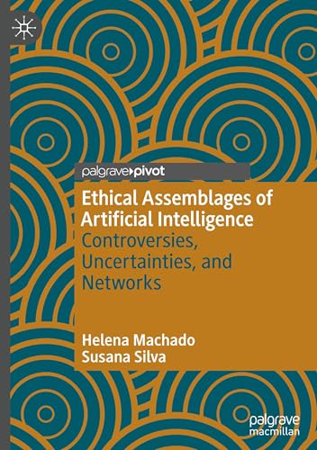 Ethical Assemblages of Artificial Intelligence : Controversies, Uncertainties, and Networks