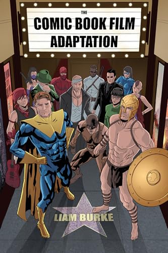 The Comic Book Film Adaptation : Exploring Modern Hollywood's Leading Genre