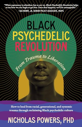 Black Psychedelic Revolution : From Trauma to Liberation--How to heal from racial, generational, and systemic trauma through reclaiming Black psychedelic culture