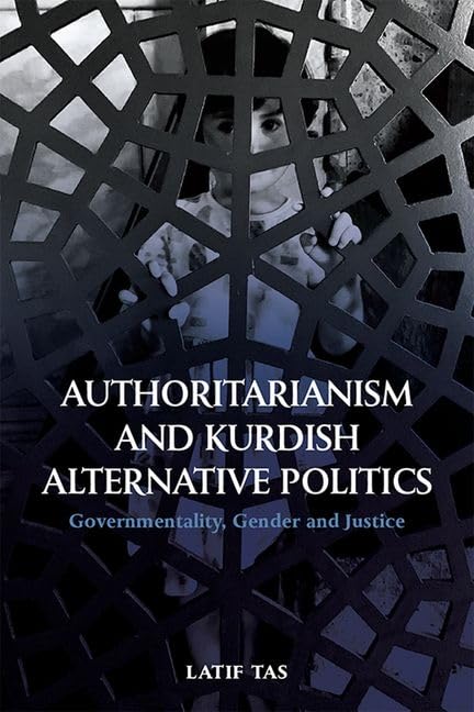 Authoritarianism and Kurdish Alternative Politics : Governmentality, Gender and Justice