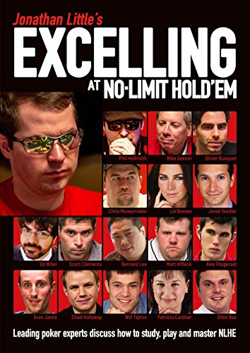 Jonathan Little's Excelling at No-Limit Hold'em: Leading Poker Experts Discuss How to Study, Play and Master Nlhe