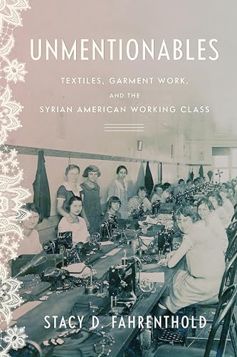 Unmentionables : Textiles, Garment Work, and the Syrian American Working Class