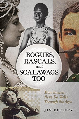 Rogues, Rascals, and Scalawags Too : More Ne'er-Do-Wells Through the Ages