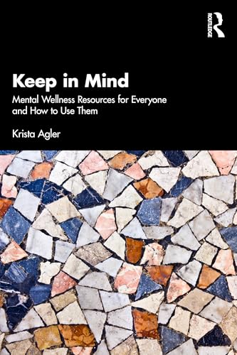 Keep in Mind : Mental Wellness Resources for Everyone and How to Use Them