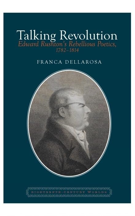 Talking Revolution : Edward Rushton’s Rebellious Poetics, 1782–1814 : 6
