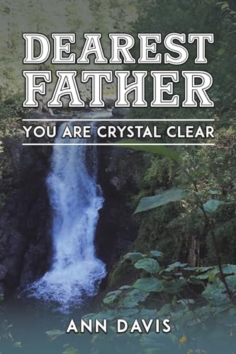 Dearest Father : You Are Crystal Clear