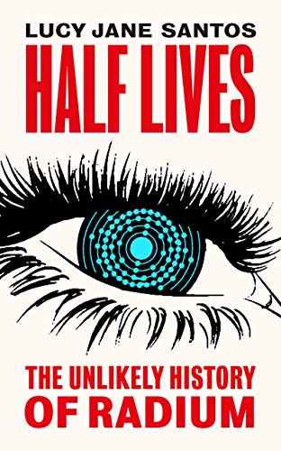 Half Lives: The Unlikely History of Radium