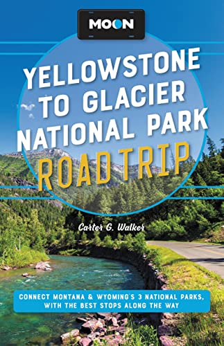 Moon Yellowstone to Glacier National Park Road Trip (Second Edition) : Connect Montana & Wyoming’s 3 National Parks, with the Best Stops along the Way