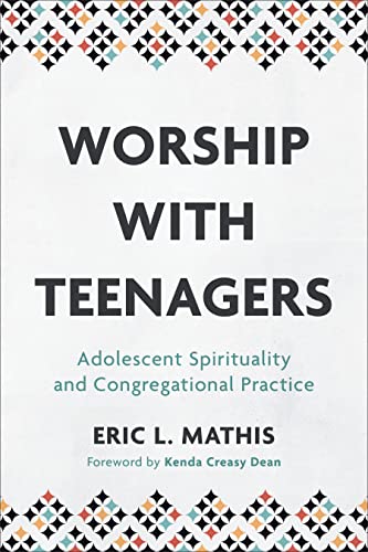 Worship with Teenagers : Adolescent Spirituality and Congregational Practice
