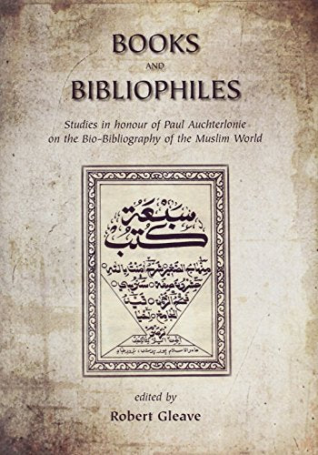 Books and Bibliophiles : Studies in honour of Paul Auchterlonie on the Bio-Bibliography of the Muslim World