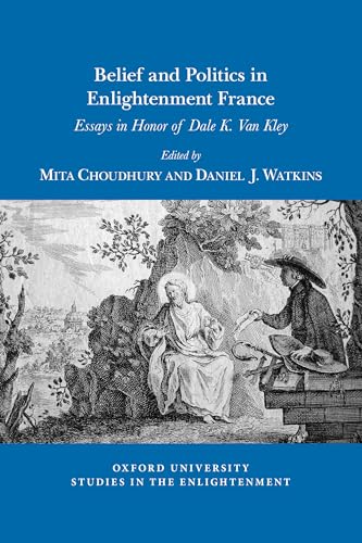 Belief and Politics in Enlightenment France : Essays in Honor of Dale K. Van Kley : 2019:02