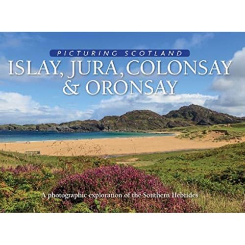 Islay, Jura, Colonsay & Oronsay: Picturing Scotland : A photographic exploration of the Southern Hebrides