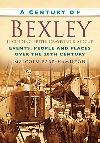 A Century of Bexley including Erith, Crayford and Sidcup : Events, People and Places Over the 20th Century