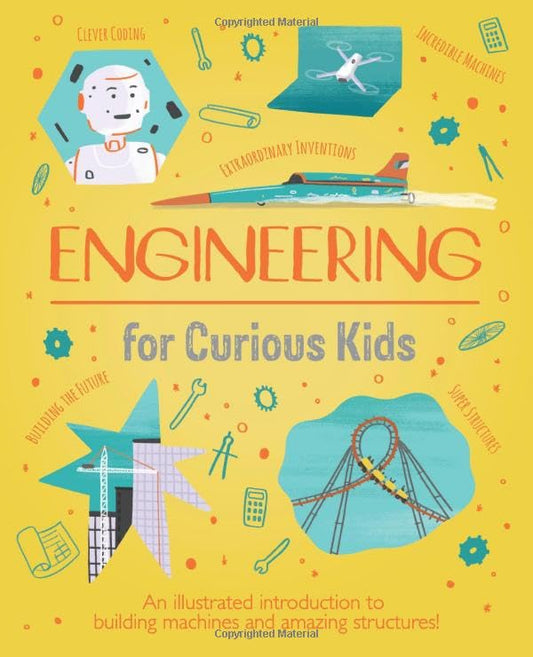 Engineering for Curious Kids: An Illustrated Introduction to Design, Building, Problem Solving, Materials - and More!