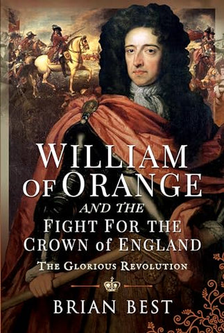 William of Orange and the Fight for the Crown of England: The Glorious Revolution