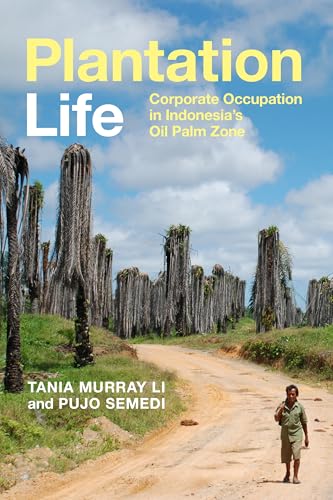 Plantation Life: Corporate Occupation in Indonesias Oil Palm Zone