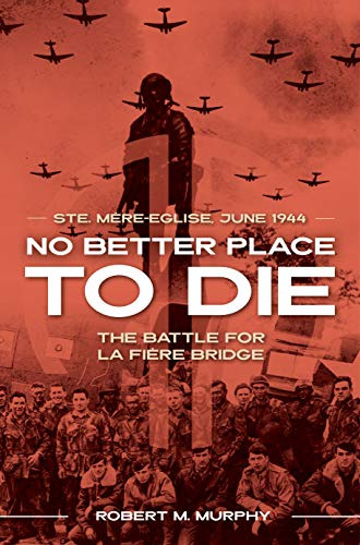 No Better Place to Die: Ste-Mere Eglise, June 1944_The Battle for la Fiere Bridge