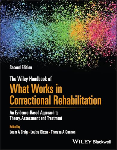 The Wiley Handbook of What Works in Correctional Rehabilitation : An Evidence-Based Approach to Theory, Assessment and Treatment