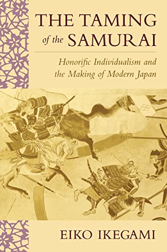 The Taming of the Samurai : Honorific Individualism and the Making of Modern Japan