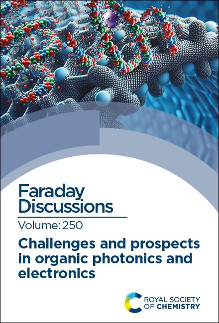 Challenges and Prospects in Organic Photonics and Electronics : Faraday Discussion 250 : Volume 250