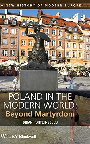 Poland in the Modern World: Beyond Martyrdom (A New History of Modern Europe (NWME))