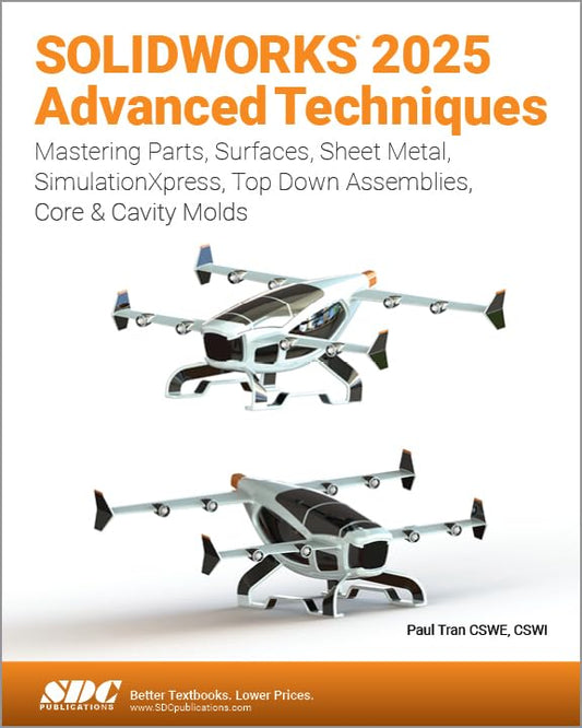 SOLIDWORKS 2025 Advanced Techniques : Mastering Parts, Surfaces, Sheet Metal, SimulationXpress, Top-Down Assemblies, Core & Cavity Molds