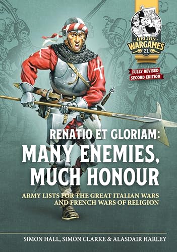 Renatio Et Gloriam: Many Enemies, Much Honour : Army Lists for the Great Italian War and French Wars of Religion : 21