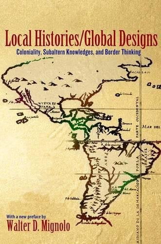 Local Histories/Global Designs: Coloniality, Subaltern Knowledges, and Border Thinking by Walter D. Mignolo (Paperback, 2012)