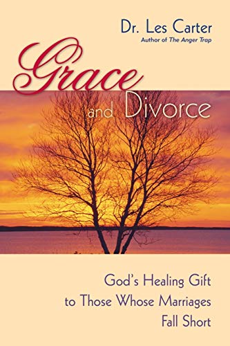 Grace and Divorce: Gods Healing Gift to Those Whose Marriages Fall Short