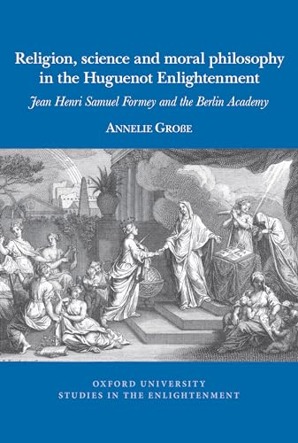 Religion, science and moral philosophy in the Huguenot Enlightenment : Jean Henri Samuel Formey and the Berlin Academy : 2024:02