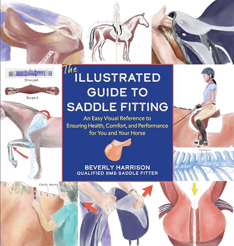 The Illustrated Guide to Saddle Fitting : An Easy Visual Reference to Ensure Health, Comfort, and Performance for You and Your Horse