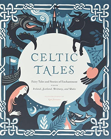 Celtic Tales: Fairy Tales and Stories of Enchantment from Ireland, Scotland, Brittany, and Wales (Traditional Tales)