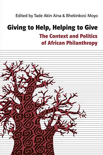 Giving to Help, Helping to Give : The Context and Politics of African Philanthropy