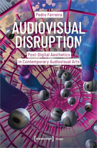 Audiovisual Disruption : Post-Digital Aesthetics in Contemporary Audiovisual Arts