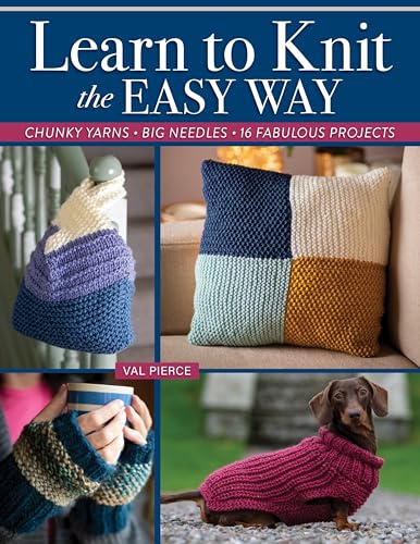Learn to Knit the Easy Way : Chunky Yarns, Big Needles, 16 Fabulous Projects