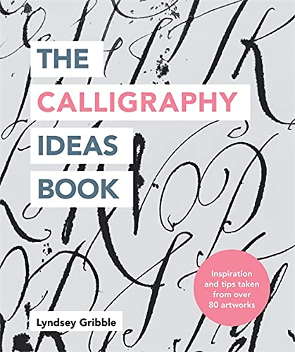The Calligraphy Ideas Book: Inspiration and Tips Taken from Over 80 Artworks