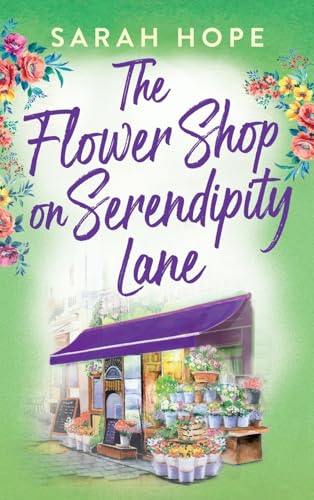 The Flower Shop on Serendipity Lane : A heartwarming, feel-good, romantic read from Sarah Hope