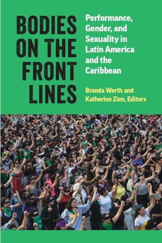 Bodies on the Front Lines : Performance, Gender, and Sexuality in Latin America and the Caribbean