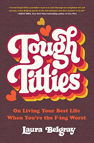Tough Titties : On Living Your Best Life When You're the F-ing Worst