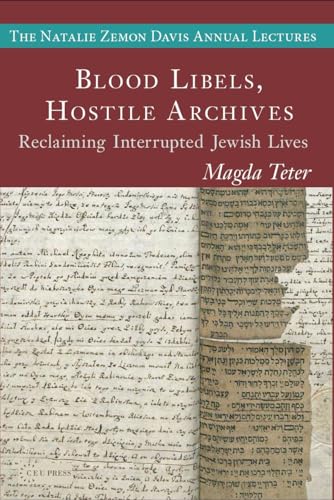 Blood Libels, Hostile Archives : Reclaiming Interrupted Jewish Lives