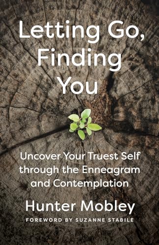 Letting Go, Finding You : Uncover Your Truest Self through the Enneagram and Contemplation