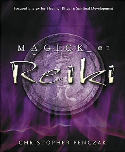 Magick of Reiki: Focused Energy for Healing, Ritual and Spiritual Development