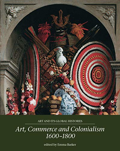 Art, Commerce and Colonialism 1600-1800 (Art and its Global Histories)