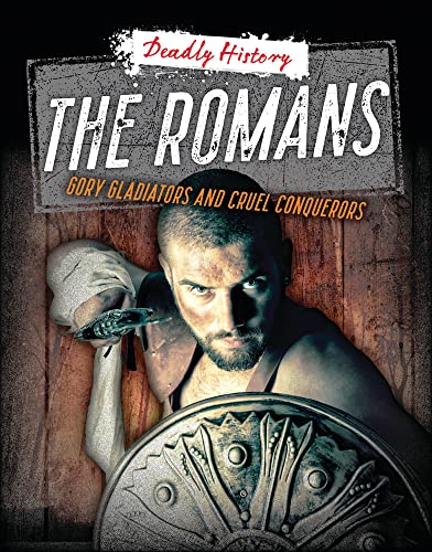 The Romans : Gory Gladiators and Cruel Conquerors