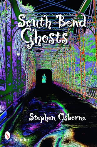 South Bend Ghosts : and Other Northern Indiana Haunts