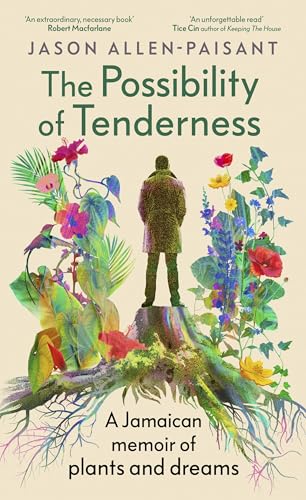 The Possibility of Tenderness : A Jamaican memoir of plants and dreams