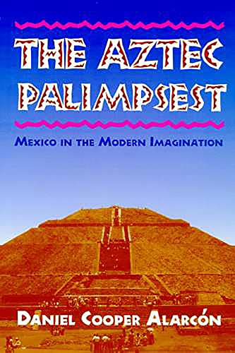 The Aztec Palimpsest : Mexico in the Modern Imagination