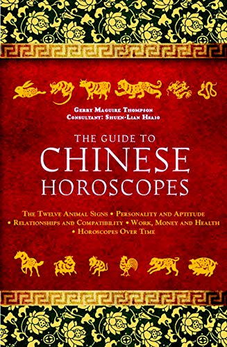 The Guide to Chinese Horoscopes: The Twelve Animal Signs * Personality and Aptitude * Relationships and Compatibility * Work, Money and Health
